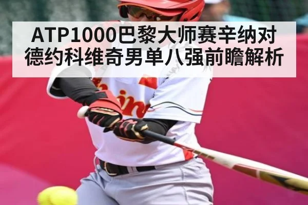 ATP1000巴黎大师赛辛纳对德约科维奇男单八强前瞻解析